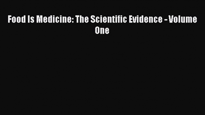 Read Food Is Medicine: The Scientific Evidence - Volume One Ebook Free