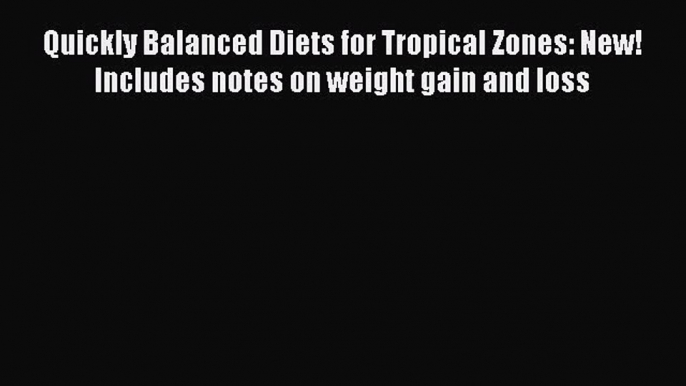 Download Quickly Balanced Diets for Tropical Zones: New! Includes notes on weight gain and