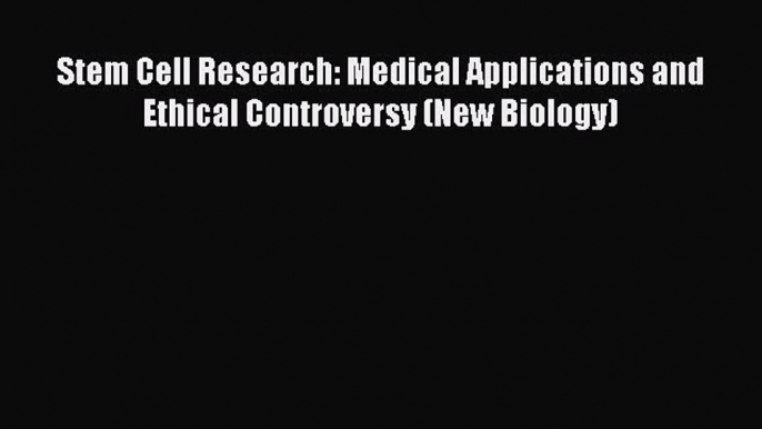 Download Stem Cell Research: Medical Applications and Ethical Controversy (New Biology) Ebook