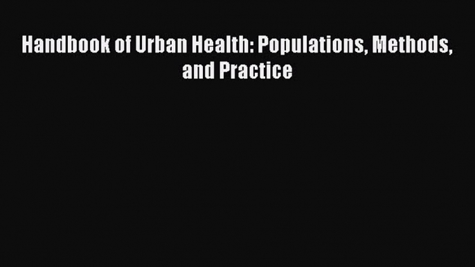 Read Handbook of Urban Health: Populations Methods and Practice Ebook Free