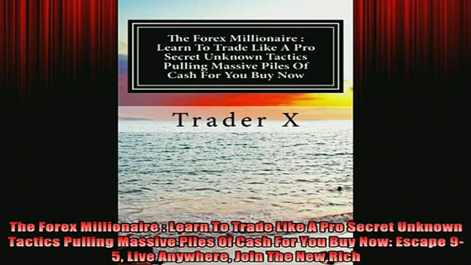 READ book  The Forex Millionaire  Learn To Trade Like A Pro Secret Unknown Tactics Pulling Massive Full EBook