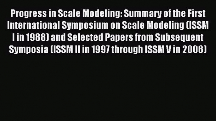 Read Progress in Scale Modeling: Summary of the First International Symposium on Scale Modeling