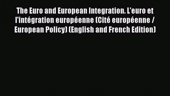 Read The Euro and European Integration. L'euro et l'intégration européenne (Cité européenne