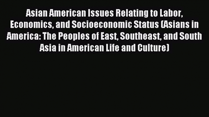 Read Asian American Issues Relating to Labor Economics and Socioeconomic Status (Asians in