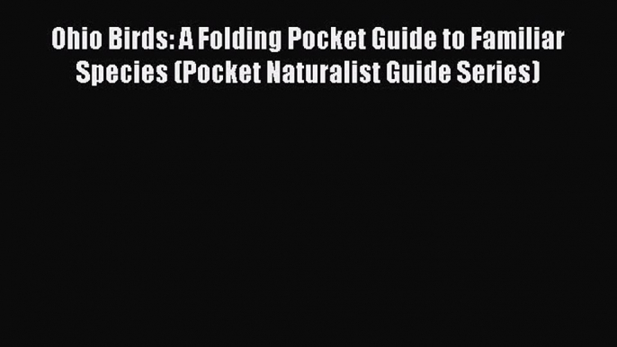 Read Books Ohio Birds: A Folding Pocket Guide to Familiar Species (Pocket Naturalist Guide