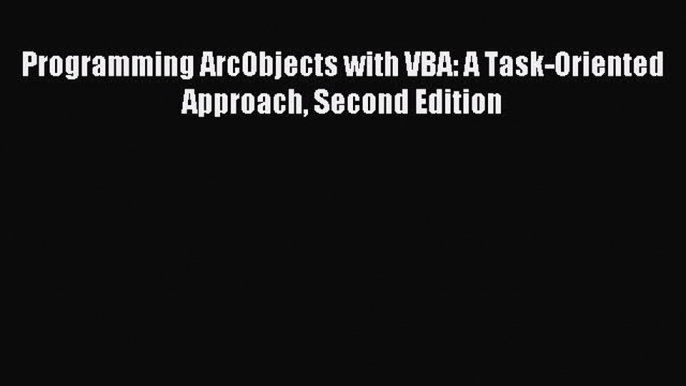 Read Programming ArcObjects with VBA: A Task-Oriented Approach Second Edition Ebook Online