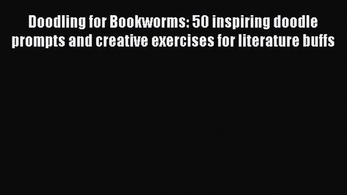 [PDF] Doodling for Bookworms: 50 inspiring doodle prompts and creative exercises for literature