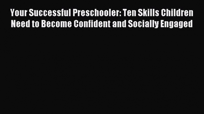 Read Your Successful Preschooler: Ten Skills Children Need to Become Confident and Socially