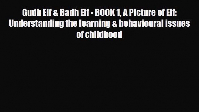 PDF Gudh Elf & Badh Elf - BOOK 1 A Picture of Elf: Understanding the learning & behavioural