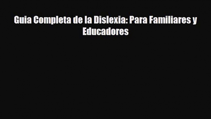 Download Guia Completa de la Dislexia: Para Familiares y Educadores EBook