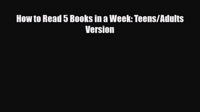 PDF How to Read 5 Books in a Week: Teens/Adults VersionFree Books