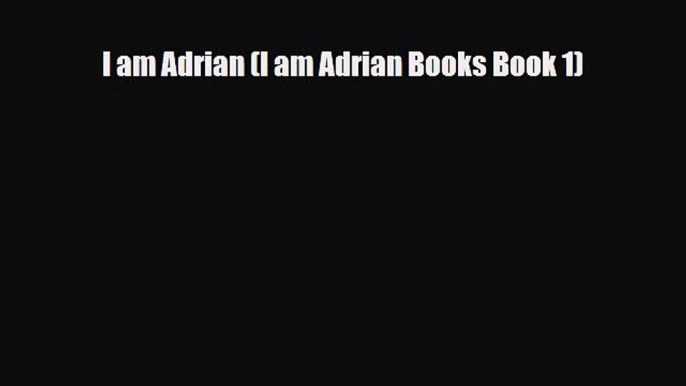 PDF I am Adrian (I am Adrian Books Book 1)Free Books