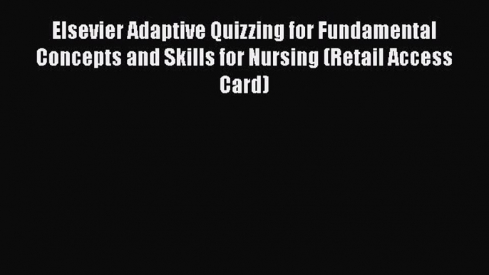 Download Elsevier Adaptive Quizzing for Fundamental Concepts and Skills for Nursing (Retail