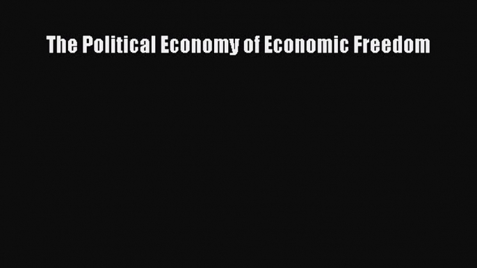 [PDF] The Political Economy of Economic Freedom Download Full Ebook