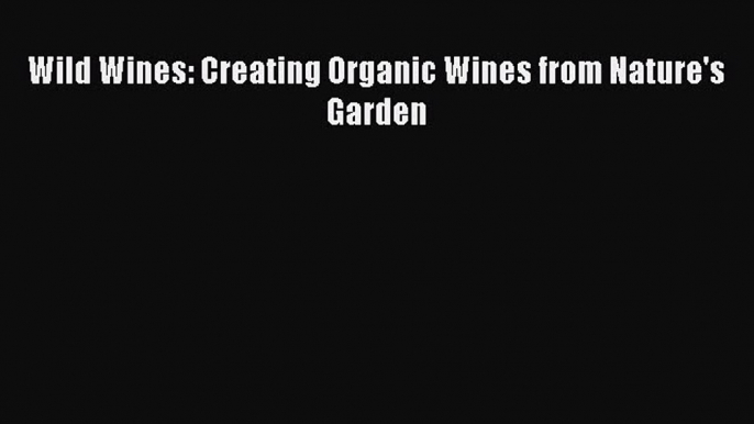 [PDF] Wild Wines: Creating Organic Wines from Nature's Garden [Read] Online