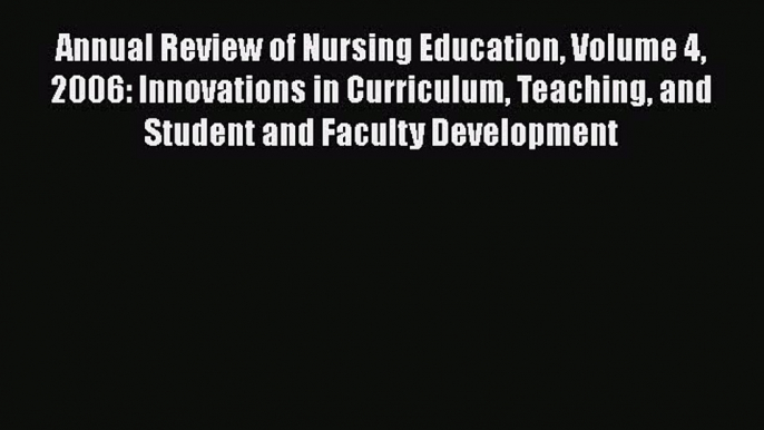 Read Annual Review of Nursing Education Volume 4 2006: Innovations in Curriculum Teaching and