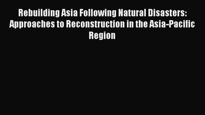 [PDF] Rebuilding Asia Following Natural Disasters: Approaches to Reconstruction in the Asia-Pacific