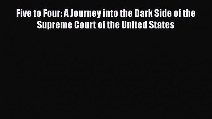 [Online PDF] Five to Four: A Journey into the Dark Side of the Supreme Court of the United