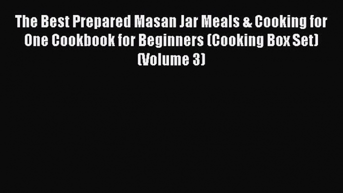 [PDF] The Best Prepared Masan Jar Meals & Cooking for One Cookbook for Beginners (Cooking Box