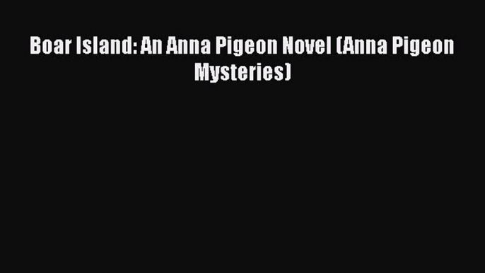 [Online PDF] Boar Island: An Anna Pigeon Novel (Anna Pigeon Mysteries)  Full EBook