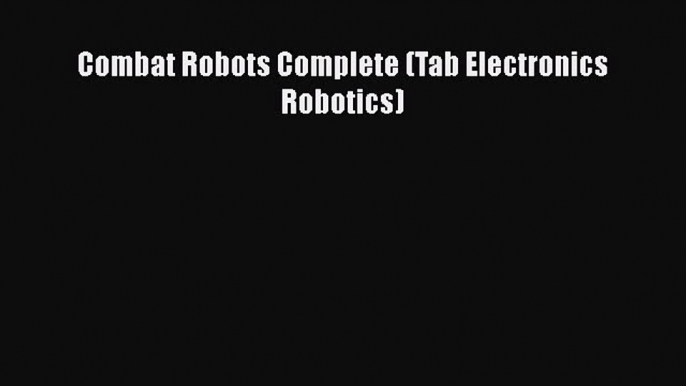 Download Combat Robots Complete (Tab Electronics Robotics) Free Books