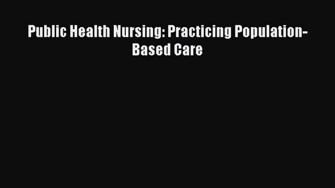 [Read] Public Health Nursing: Practicing Population-Based Care E-Book Free