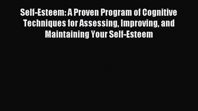 Read Self-Esteem: A Proven Program of Cognitive Techniques for Assessing Improving and Maintaining