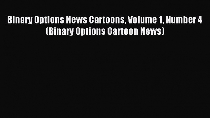 Read Binary Options News Cartoons Volume 1 Number 4 (Binary Options Cartoon News) PDF Free