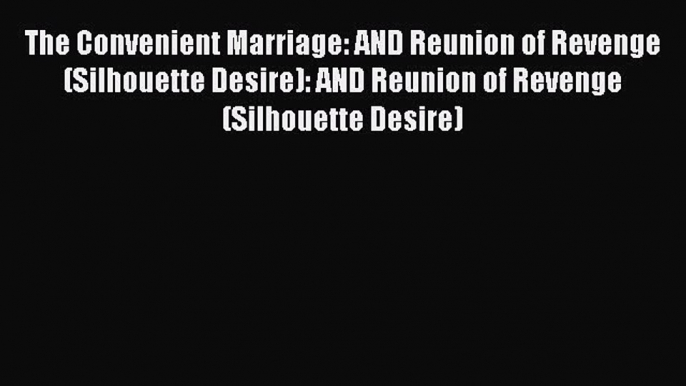 Read The Convenient Marriage: AND Reunion of Revenge (Silhouette Desire): AND Reunion of Revenge