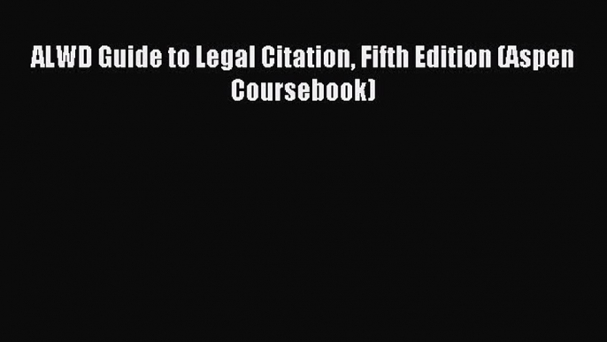 [Read PDF] ALWD Guide to Legal Citation Fifth Edition (Aspen Coursebook) Free Books