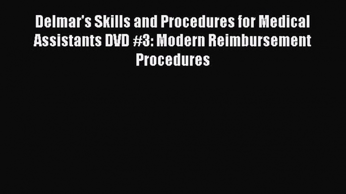 Read Delmar's Skills and Procedures for Medical Assistants DVD #3: Modern Reimbursement Procedures