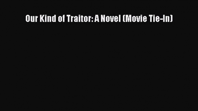 [PDF] Our Kind of Traitor: A Novel (Movie Tie-In) Free Books