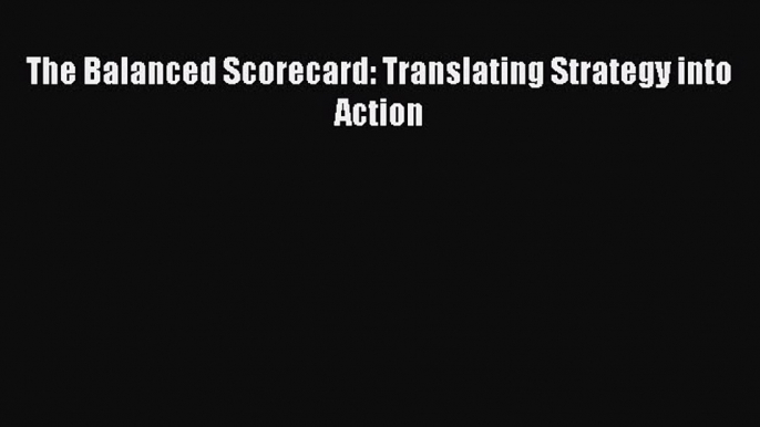 Download The Balanced Scorecard: Translating Strategy into Action Ebook Online