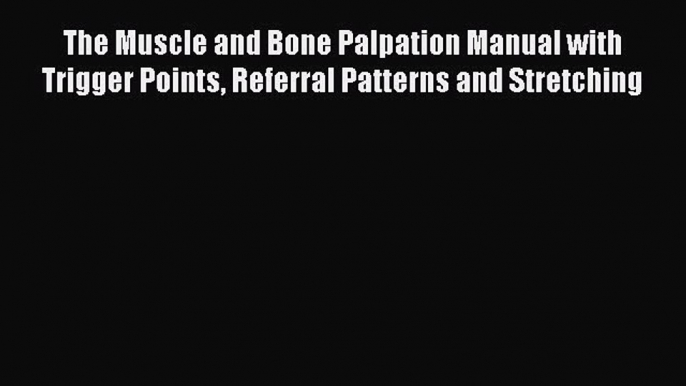 Read The Muscle and Bone Palpation Manual with Trigger Points Referral Patterns and Stretching