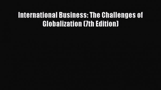 Read International Business: The Challenges of Globalization (7th Edition) Ebook Free