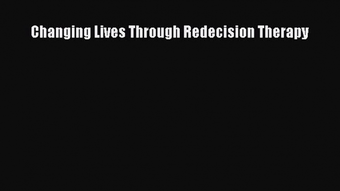 Download Changing Lives Through Redecision Therapy  Read Online