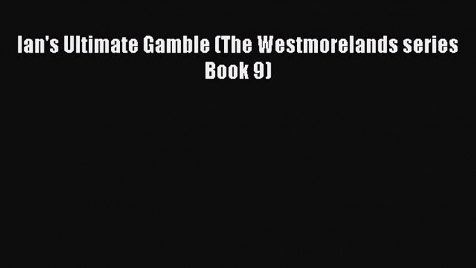 Read Ian's Ultimate Gamble (The Westmorelands series Book 9) Ebook Online