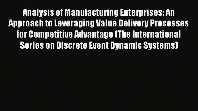 Download Analysis of Manufacturing Enterprises: An Approach to Leveraging Value Delivery Processes