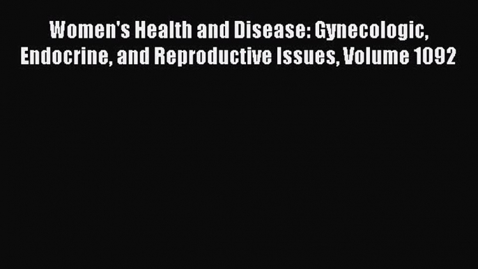 Read Women's Health and Disease: Gynecologic Endocrine and Reproductive Issues Volume 1092