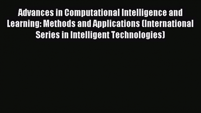 Read Advances in Computational Intelligence and Learning: Methods and Applications (International