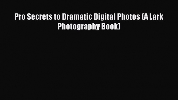 Download Pro Secrets to Dramatic Digital Photos (A Lark Photography Book) ebook textbooks