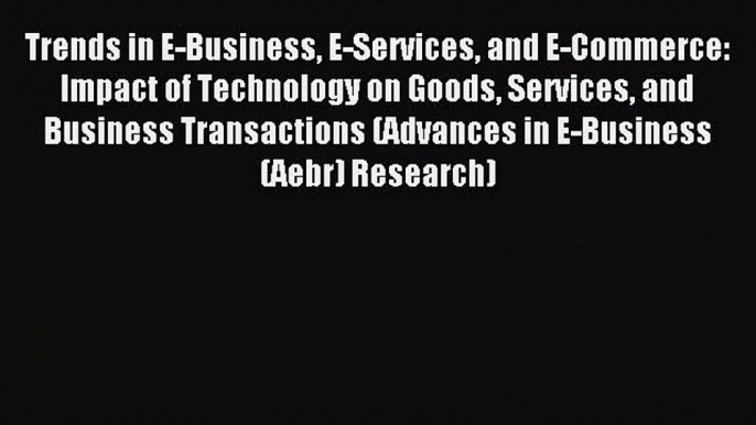 Download Trends in E-Business E-Services and E-Commerce: Impact of Technology on Goods Services