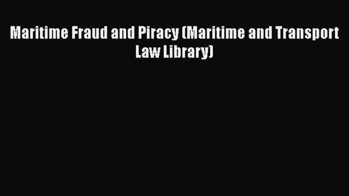 [PDF] Maritime Fraud and Piracy (Maritime and Transport Law Library) [Download] Online