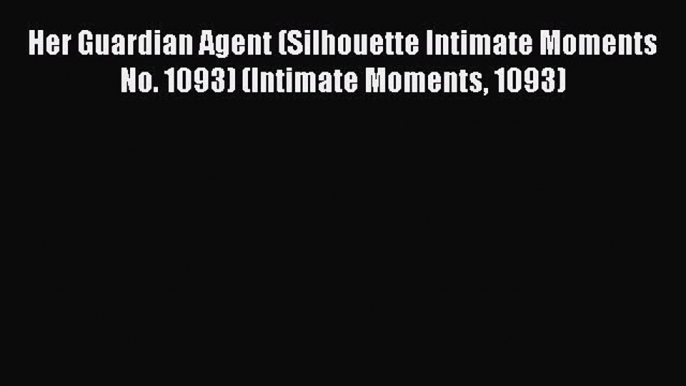 Read Her Guardian Agent (Silhouette Intimate Moments No. 1093) (Intimate Moments 1093) Ebook