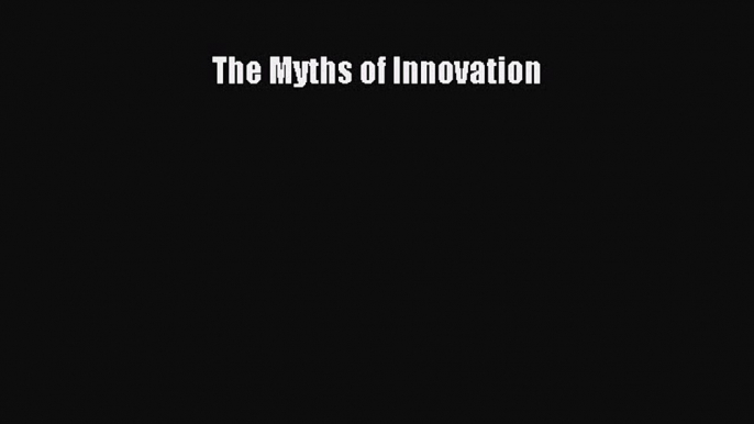 Read The Myths of Innovation Ebook Free