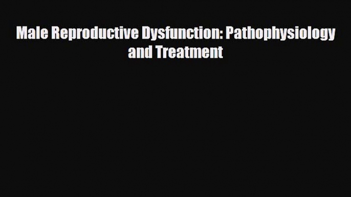 Download Male Reproductive Dysfunction: Pathophysiology and TreatmentFree Books