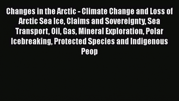 Read Changes in the Arctic - Climate Change and Loss of Arctic Sea Ice Claims and Sovereignty