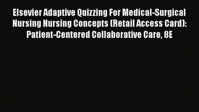 Read Elsevier Adaptive Quizzing For Medical-Surgical Nursing Nursing Concepts (Retail Access