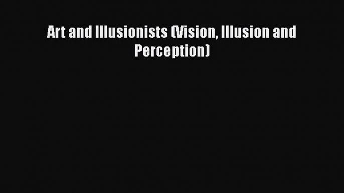 [PDF] Art and Illusionists (Vision Illusion and Perception) [Read] Full Ebook