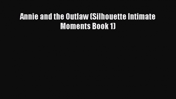 Download Annie and the Outlaw (Silhouette Intimate Moments Book 1) Ebook Free